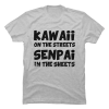 kawaii in the street senpai in the sheets shirt